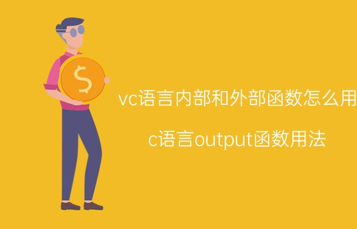 vc语言内部和外部函数怎么用 c语言output函数用法？